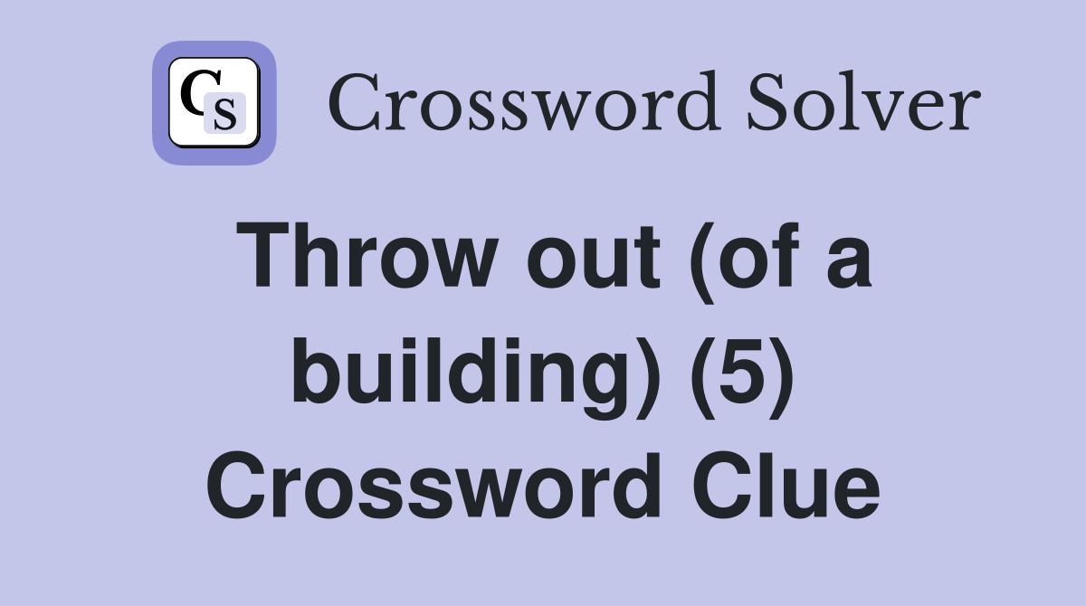 Throw out (of a building) (5) Crossword Clue Answers Crossword Solver